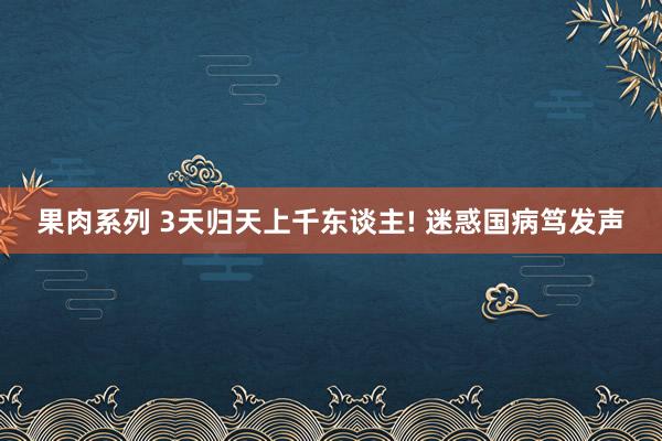 果肉系列 3天归天上千东谈主! 迷惑国病笃发声
