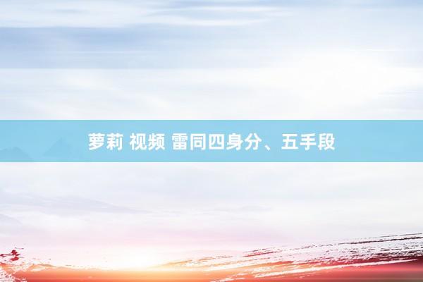 萝莉 视频 雷同四身分、五手段