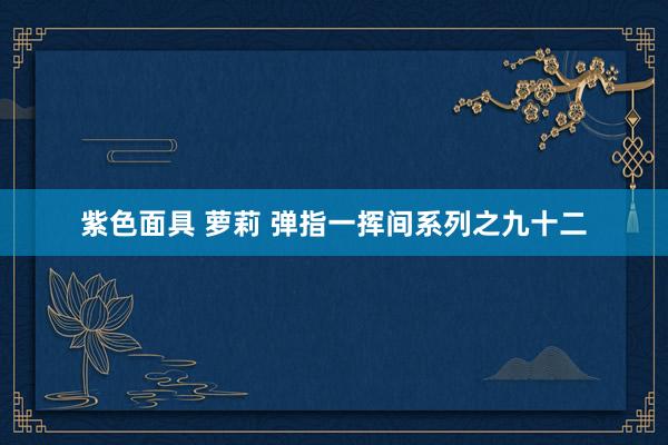 紫色面具 萝莉 弹指一挥间系列之九十二
